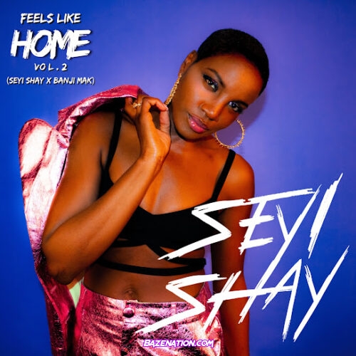 EP: Seyi Shay & Banji Mak - Feels Like Home (Mixtape Vol.2)